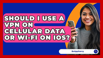 Should I Use A VPN On Cellular Data Or Wi-Fi On IOS? - Be App Savvy