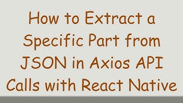 How to Extract a Specific Part from JSON in Axios API Calls with React Native