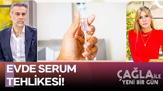 Evde Serum Taktırmak Tehlikeli Mi? - Çağla Ile Yeni Bir Gün 1283. Bölüm