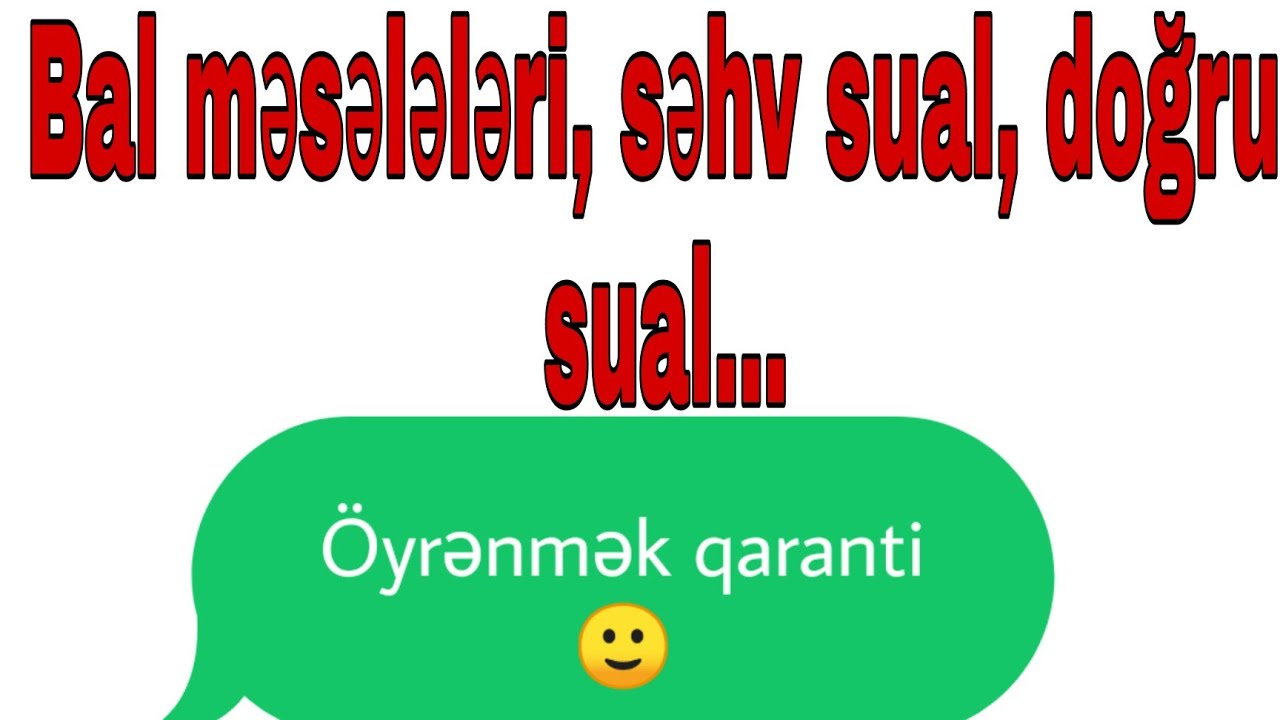 Bal məsələləri,səhv sual,doğru sual...
