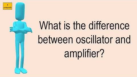 What Is The Difference Between Oscillator And Amplifier?