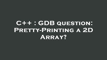 C++ : GDB question: Pretty-Printing a 2D Array?