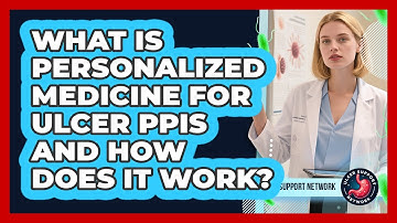 What Is Personalized Medicine For Ulcer PPIs And How Does It Work? - Ulcer Support Network
