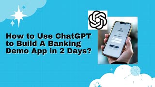 How to Use ChatGPT to Build A Banking Demo App in 2 Days