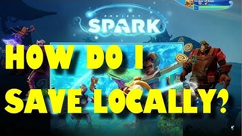 Project Spark - How Do I Save Locally?