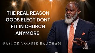 The Real Reason God’s Elect Don’t Fit In Church Anymore | Voddie Baucham