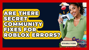Are There Secret Community Fixes For Roblox Errors? - Open World Tycoons