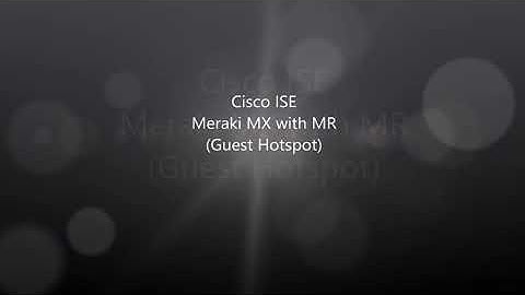 Cisco ISE Use Cases #4: Meraki MX with MR Guest Hotspot