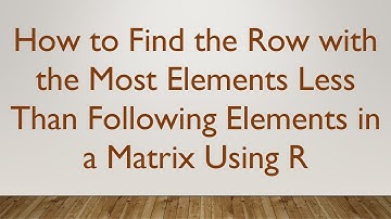 How to Find the Row with the Most Elements Less Than Following Elements in a Matrix Using R