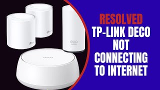TP-Link deco not connecting to internet - Resolved