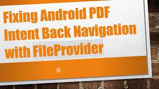 Fixing Android PDF Intent Back Navigation with FileProvider