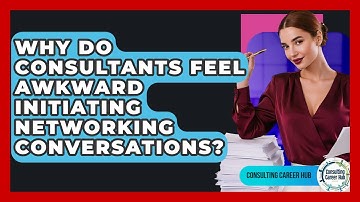 Why Do Consultants Feel Awkward Initiating Networking Conversations? - Consulting Career Hub