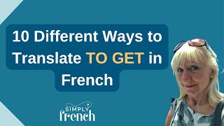 10 Different Ways to Translate TO GET in French