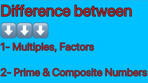 DIFFERENCE BETWEEN FACTORS AND MULTIPLES | HOW TO MAKE FACTORS | COMPOSITE AND PRIME NUMBERS