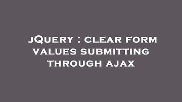jQuery : clear form values submitting through ajax