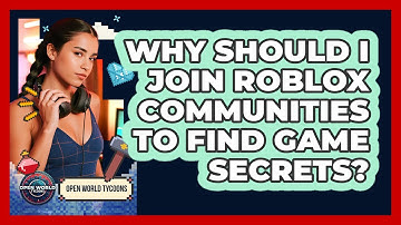 Why Should I Join Roblox Communities To Find Game Secrets? - Open World Tycoons