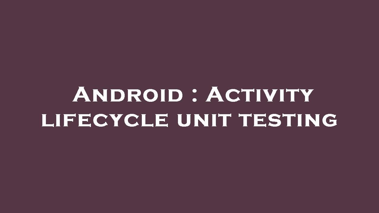 Android : Activity lifecycle unit testing - YouTube