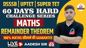 REMAINDER THEOREM | MATHS FOR DSSSB/UPTET/SUPER TET | 60 DAYS HARD CHALLANGE SERIES  By Aadesh Sir