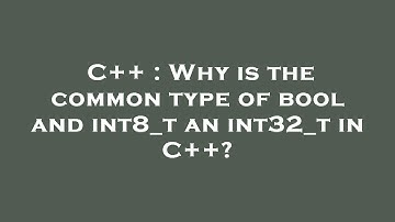 C++ : Why is the common type of bool and int8_t an int32_t in C++?