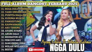 NGGA DULU - AJENG FEBRIA FT ADINDA RAHMA FULL ALBUM DANGDUT TRENDING TERBARU 2025
