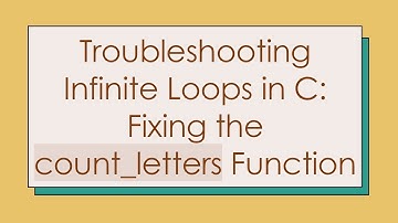 Troubleshooting Infinite Loops in C: Fixing the count_letters Function