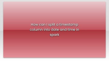 How can I split a timestamp column into date and time in spark