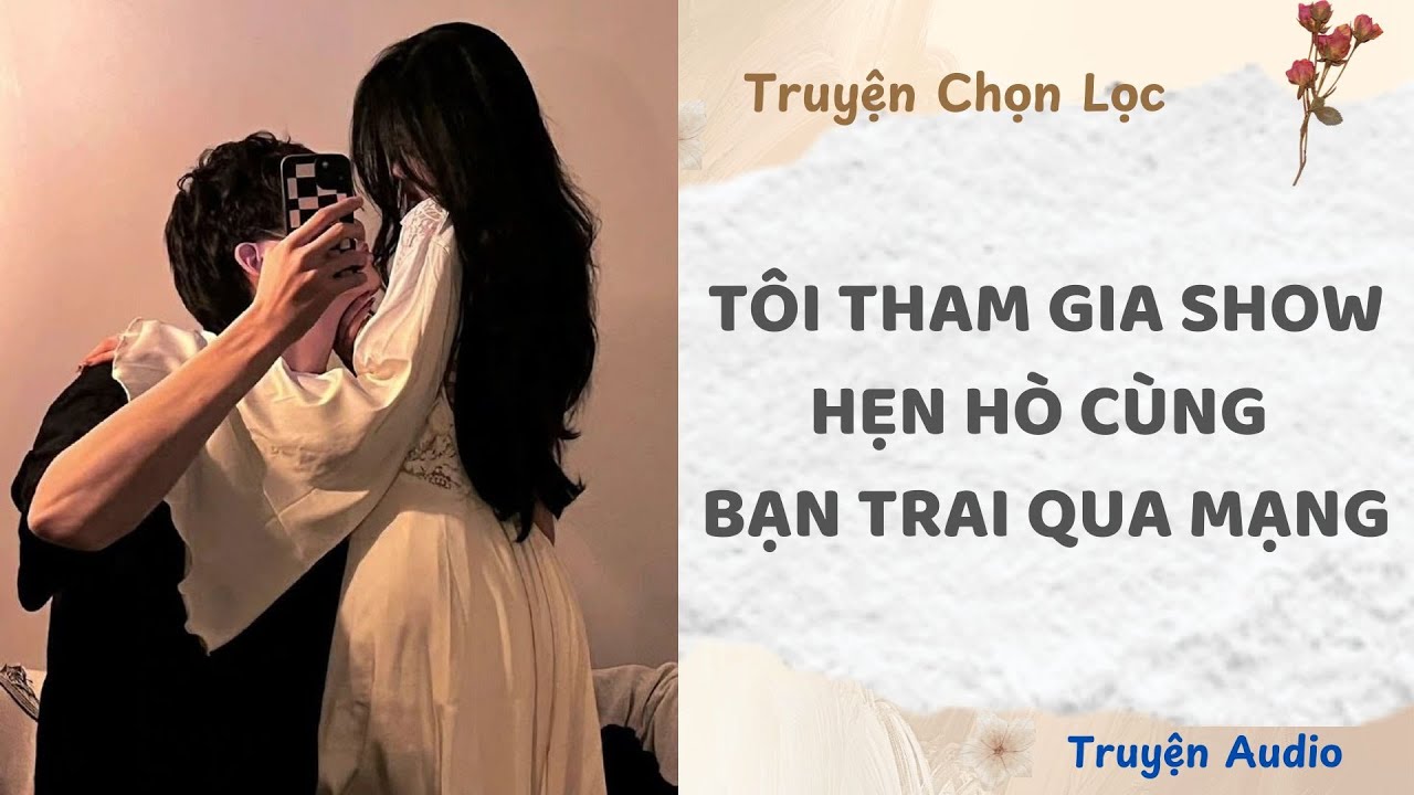 Tôi Và Ảnh Đế Cùng Tham Gia Show Hẹn Hò, Ai Ngờ Anh Là Bạn Trai Qua Mạng Của Tôi | Truyện Full