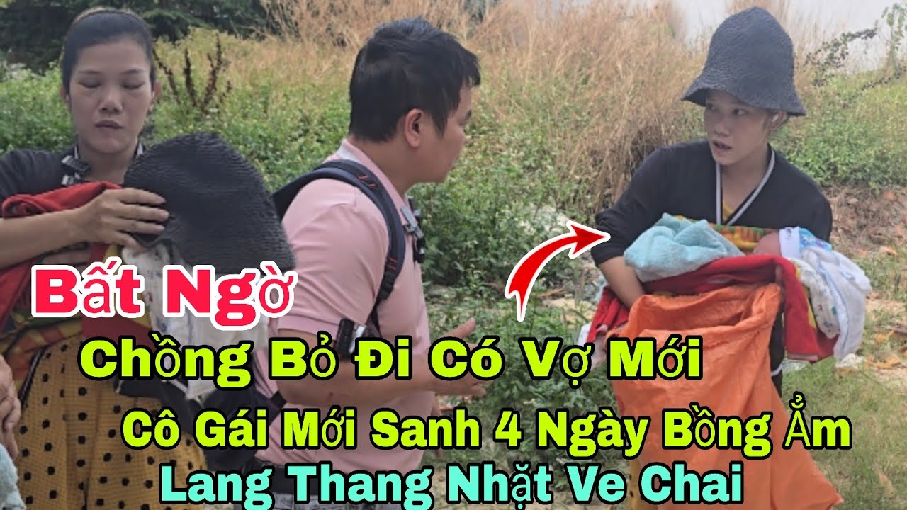 Bất ngờ chồng bỏ đi cùng cô gái khác mẹ đơn thân mới sanh 4 ngày ẳm bồng lang thang nhặt ve chai