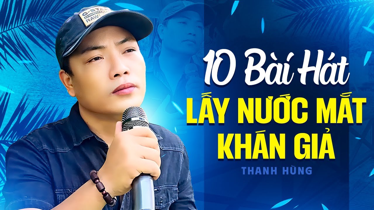 10 Bài Hát Lấy Nước Mắt Khán Giả - Tuyển Chọn Những Bài Bolero Buồn Tâm Trạng Nhất Của Thanh Hùng