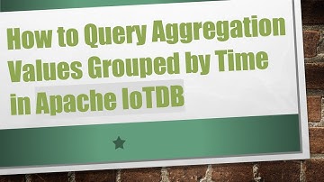 How to Query Aggregation Values Grouped by Time in Apache IoTDB