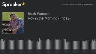 Roy in the Morning (Friday) (part 2 of 16, made with Spreaker)