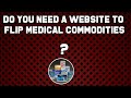 Do You Need A Website To Flip Medical Commodities?