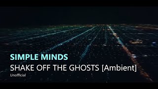 Simple Minds : Shake Off the Ghosts [Ambient Version, Unofficial]