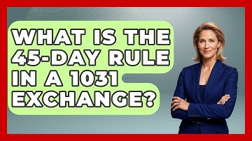 What Is The 45-Day Rule In A 1031 Exchange? - Learn About Economics