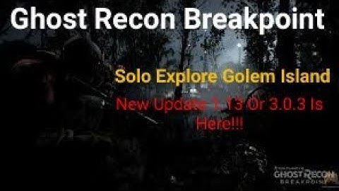 Ghost Recon Breakpoint New Update 1.13 Or 3.0.3 Is Here!!! And Explore Golem Island Solo