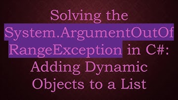 Solving the System.ArgumentOutOfRangeException in C# : Adding Dynamic Objects to a List