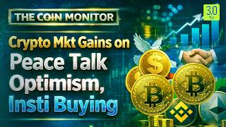 Crypto Mkt Gains on Peace Talk Optimism, Insti Buying | The Coin Monitor | 3.0 TV