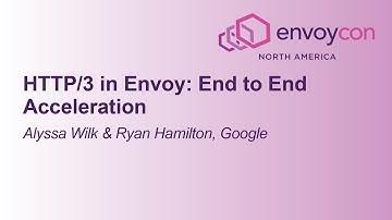 HTTP/3 in Envoy: End to End Acceleration - Alyssa Wilk & Ryan Hamilton, Google