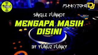 Funkot - MENGAPA MASIH DISINI [BY YUNUZ FUNKY] #Funkytonestyle