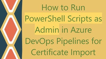 How to Run PowerShell Scripts as Admin in Azure DevOps Pipelines for Certificate Import