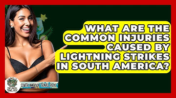 What Are The Common Injuries Caused By Lightning Strikes In South America?