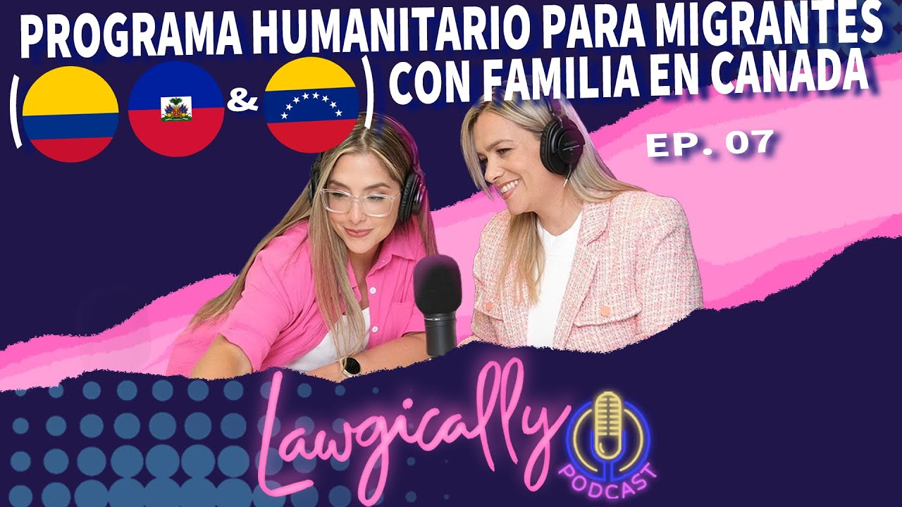 LAWGICALLY - Ep. 08 (Programa Humanitario para Migrantes con Familia en Canada - VEN, COL & HTI)