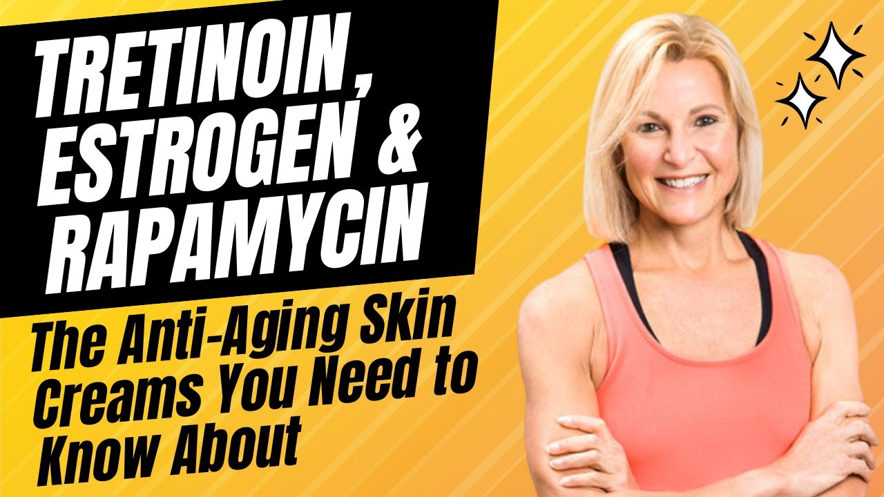 Tretinoin, Estrogen & Rapamycin: The Anti-Aging Skin Creams You Need to Know About