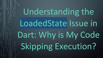 Understanding the LoadedState Issue in Dart: Why is My Code Skipping Execution?