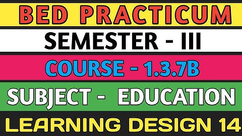 B.E.D  Practicum 1.3.7B । Semester 3 । Learning Design। Education। Shakti Sir।