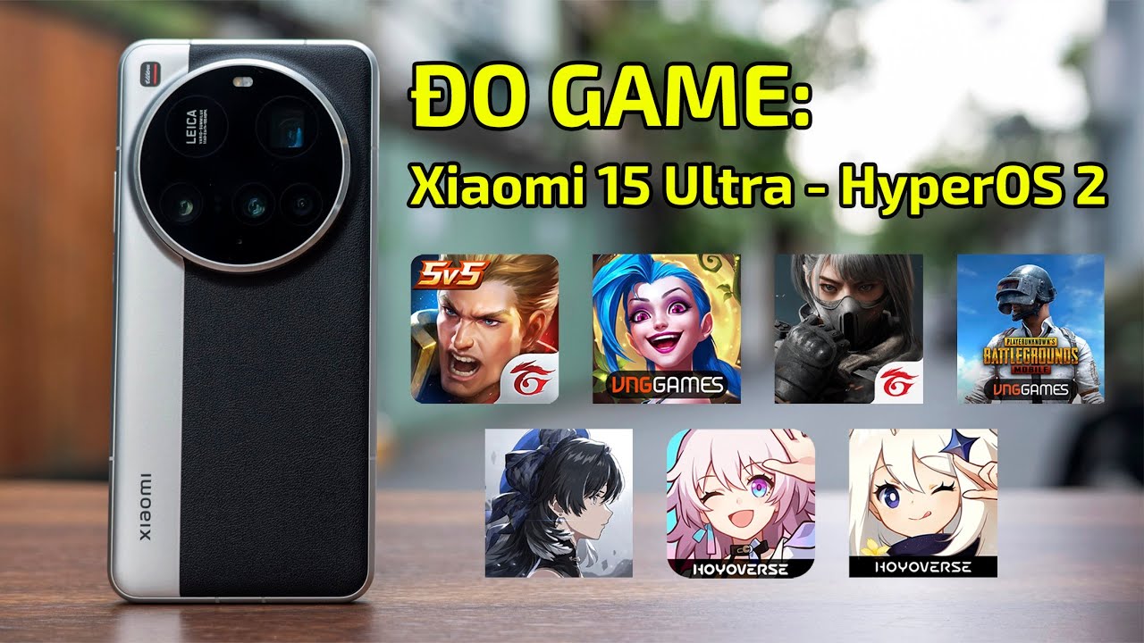 ĐO GAME Xiaomi 15 Ultra: Liên Quân, Genshin, Delta Force, Tốc Chiến, PUBG, Honkai, Wuthering
