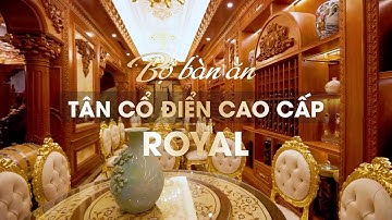 Chiêm ngưỡng bàn ăn tân cổ điển Royal - nâng tầm không gian phòng ăn tân cổ điển