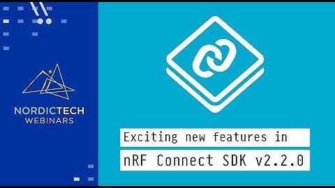 Exciting new features in nRF Connect SDK v2.2.0