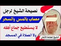 نصيحة الشيخ الألباني لرجل مصاب بالمس والسحر لا يستطيع جماع أهله ولا الصلاة في المسجد ولا القراءة