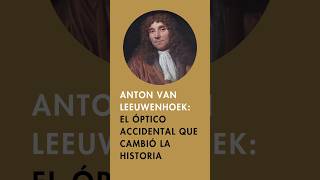 🔬 El hombre que vio lo invisible: la revolución de LEEUWENHOEK